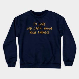 I'm Why We Can't Have Nice Things Crewneck Sweatshirt